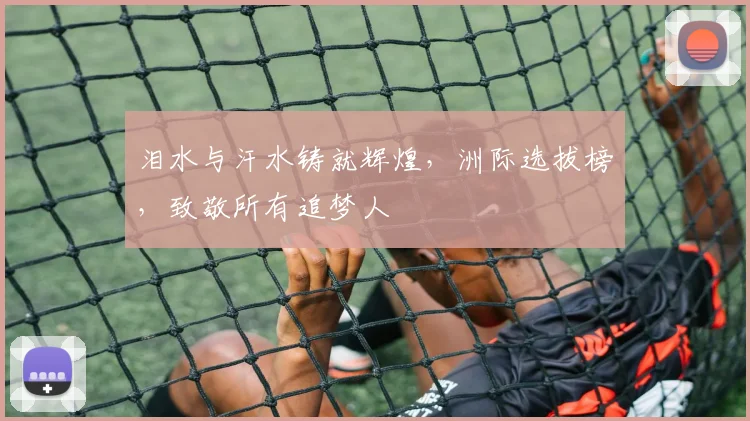 泪水与汗水铸就辉煌,洲际选拔榜,致敬所有追梦人