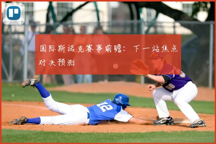 国际斯诺克赛事前瞻：下一站焦点对决预测