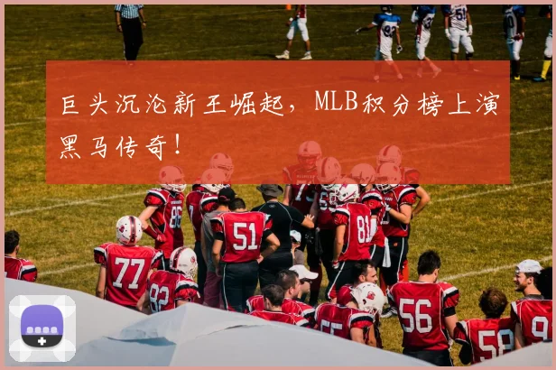 巨头沉沦新王崛起,MLB积分榜上演黑马传奇!