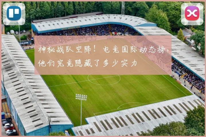 神秘战队空降!电竞国际动态榜,他们究竟隐藏了多少实力