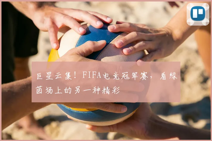 巨星云集!FIFA电竞冠军赛,看绿茵场上的另一种精彩