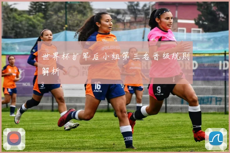 世界杯扩军后小组第三名晋级规则解析