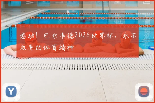 感动！巴尔韦德2026世界杯，永不放弃的体育精神