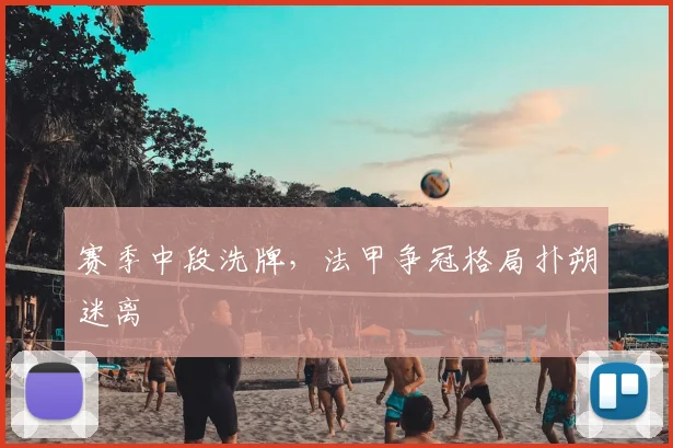 赛季中段洗牌，法甲争冠格局扑朔迷离