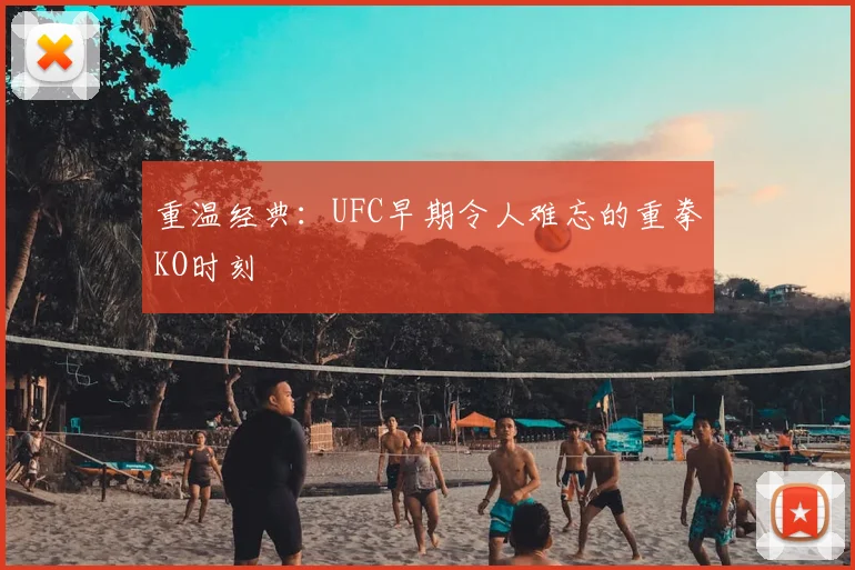 重温经典：UFC早期令人难忘的重拳KO时刻